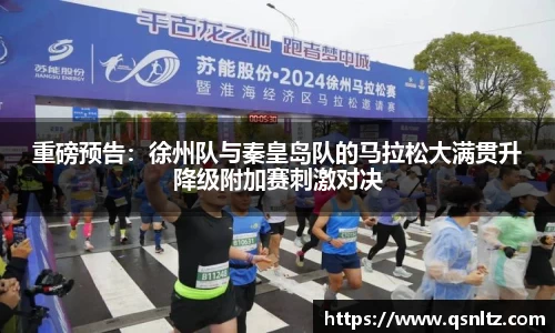 重磅预告：徐州队与秦皇岛队的马拉松大满贯升降级附加赛刺激对决