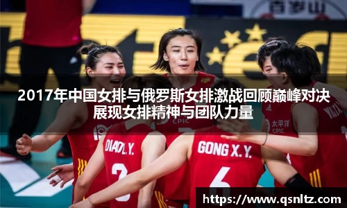 2017年中国女排与俄罗斯女排激战回顾巅峰对决展现女排精神与团队力量