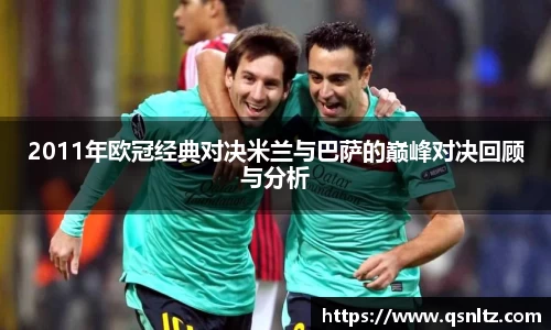 2011年欧冠经典对决米兰与巴萨的巅峰对决回顾与分析