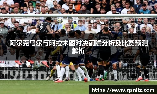 阿尔克马尔与阿拉木图对决前瞻分析及比赛预测解析